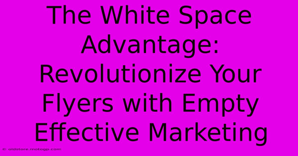 The White Space Advantage: Revolutionize Your Flyers With Empty Effective Marketing