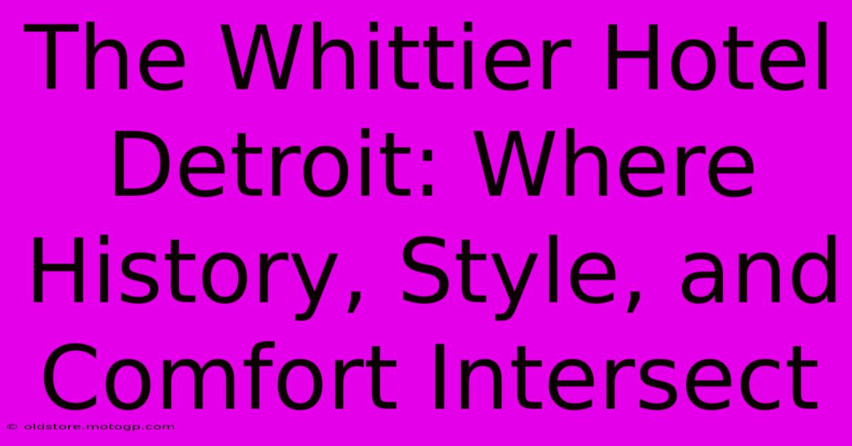 The Whittier Hotel Detroit: Where History, Style, And Comfort Intersect