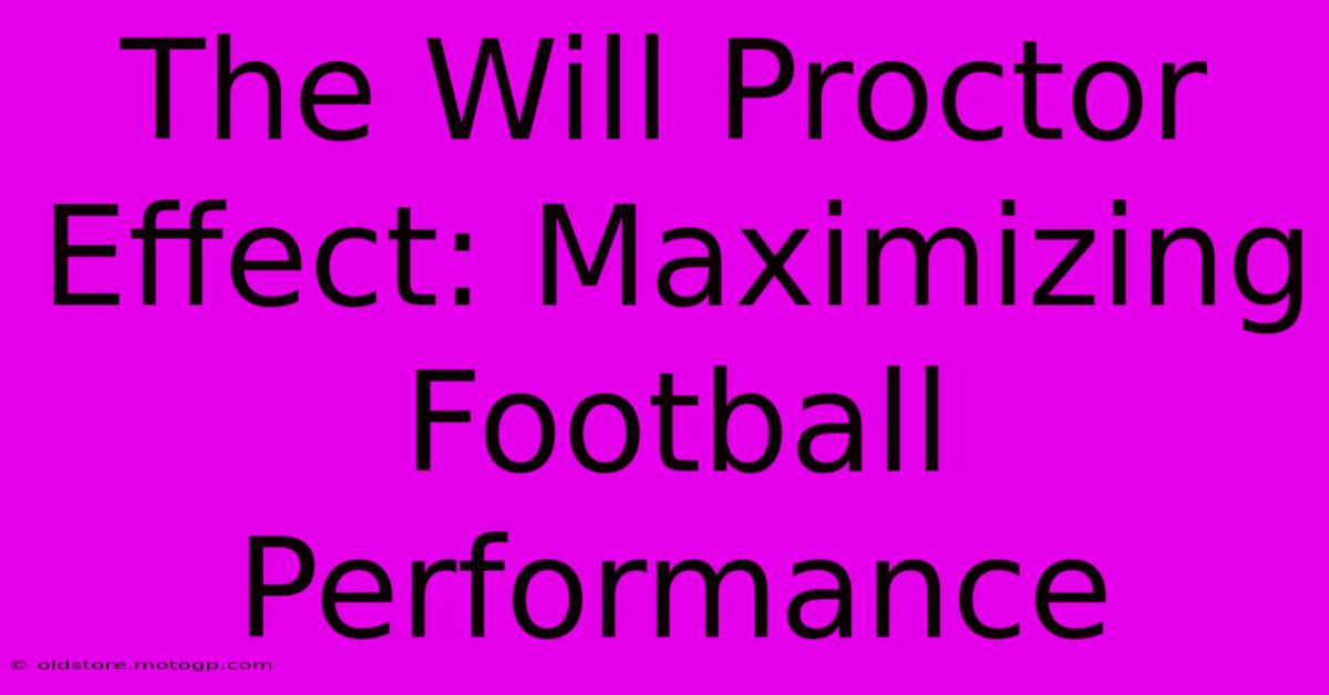 The Will Proctor Effect: Maximizing Football Performance