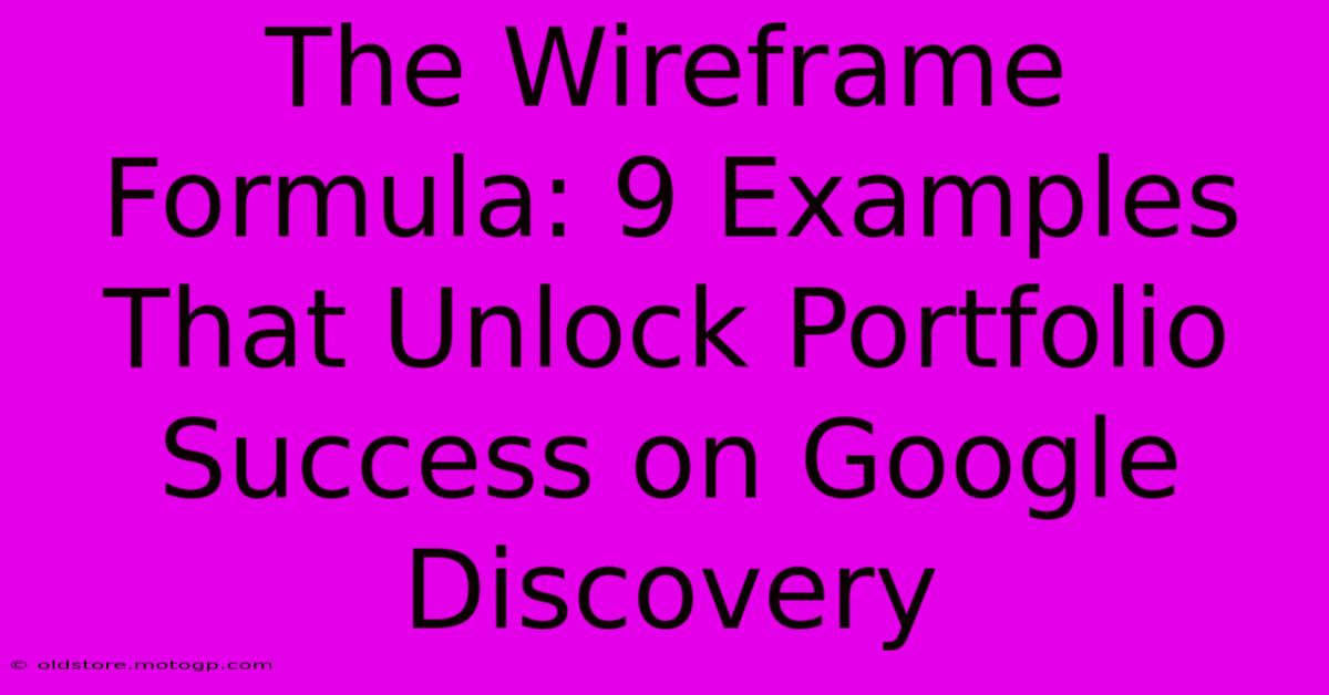 The Wireframe Formula: 9 Examples That Unlock Portfolio Success On Google Discovery