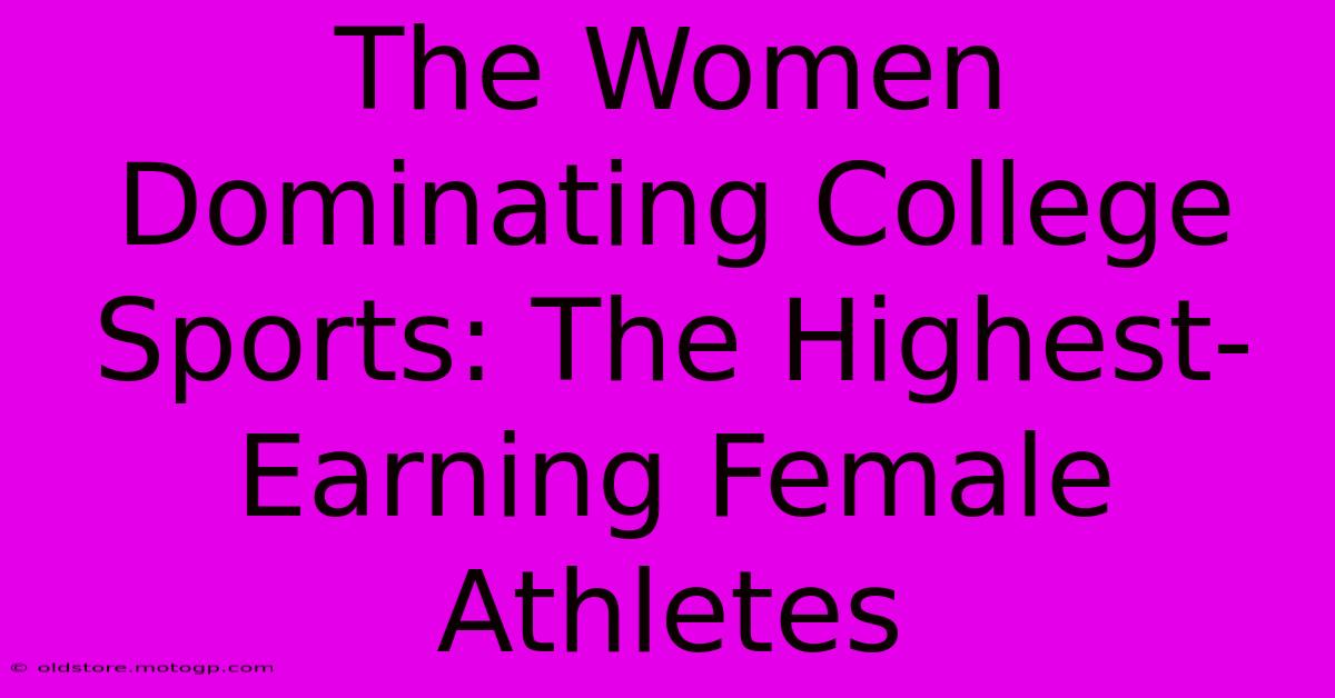 The Women Dominating College Sports: The Highest-Earning Female Athletes