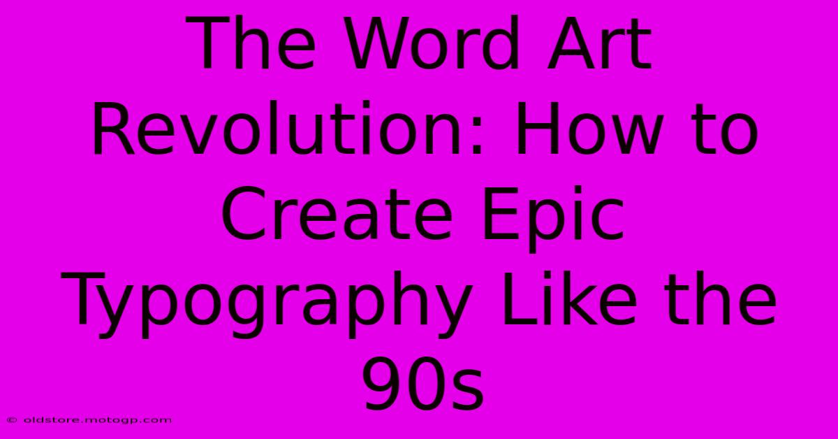 The Word Art Revolution: How To Create Epic Typography Like The 90s