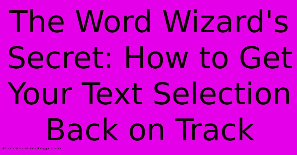 The Word Wizard's Secret: How To Get Your Text Selection Back On Track