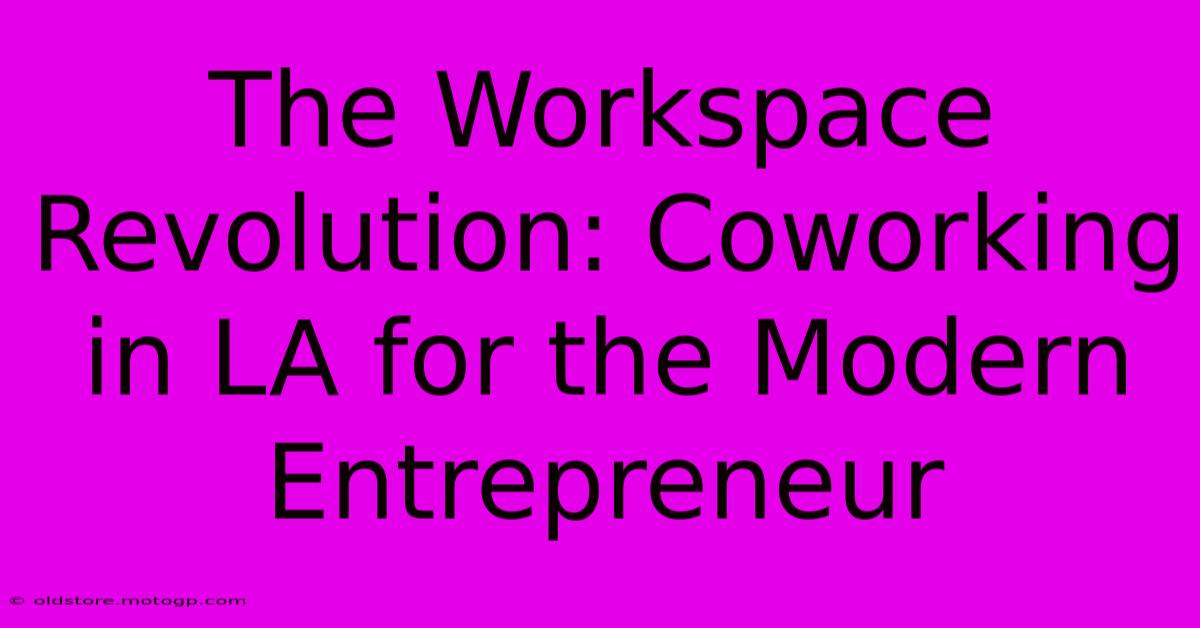 The Workspace Revolution: Coworking In LA For The Modern Entrepreneur