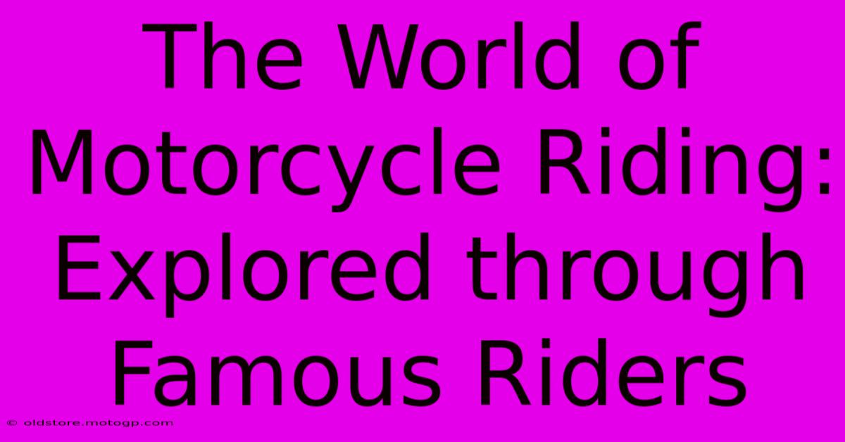 The World Of Motorcycle Riding: Explored Through Famous Riders