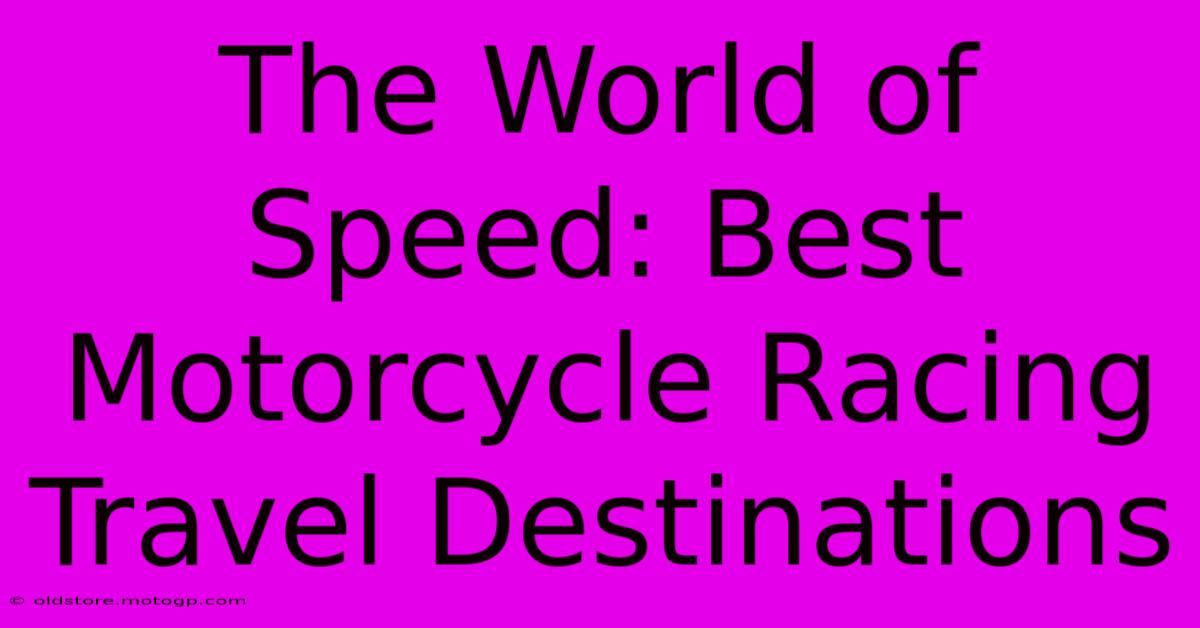 The World Of Speed: Best Motorcycle Racing Travel Destinations