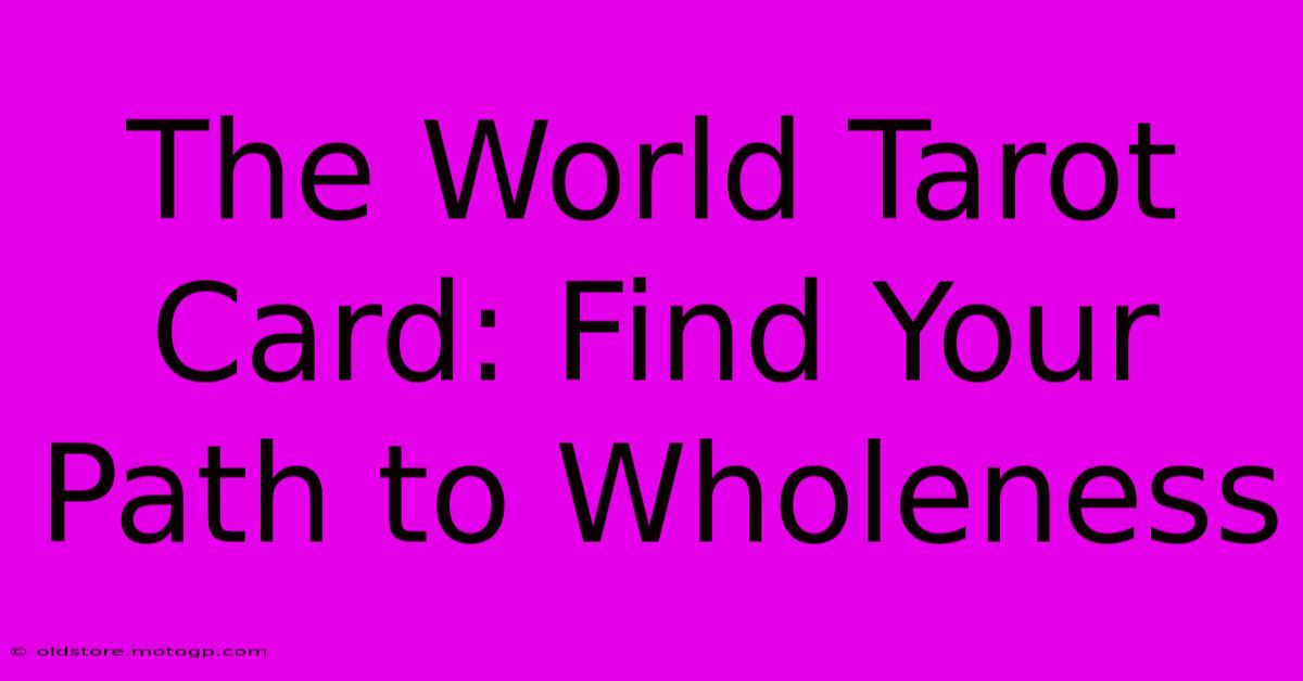 The World Tarot Card: Find Your Path To Wholeness