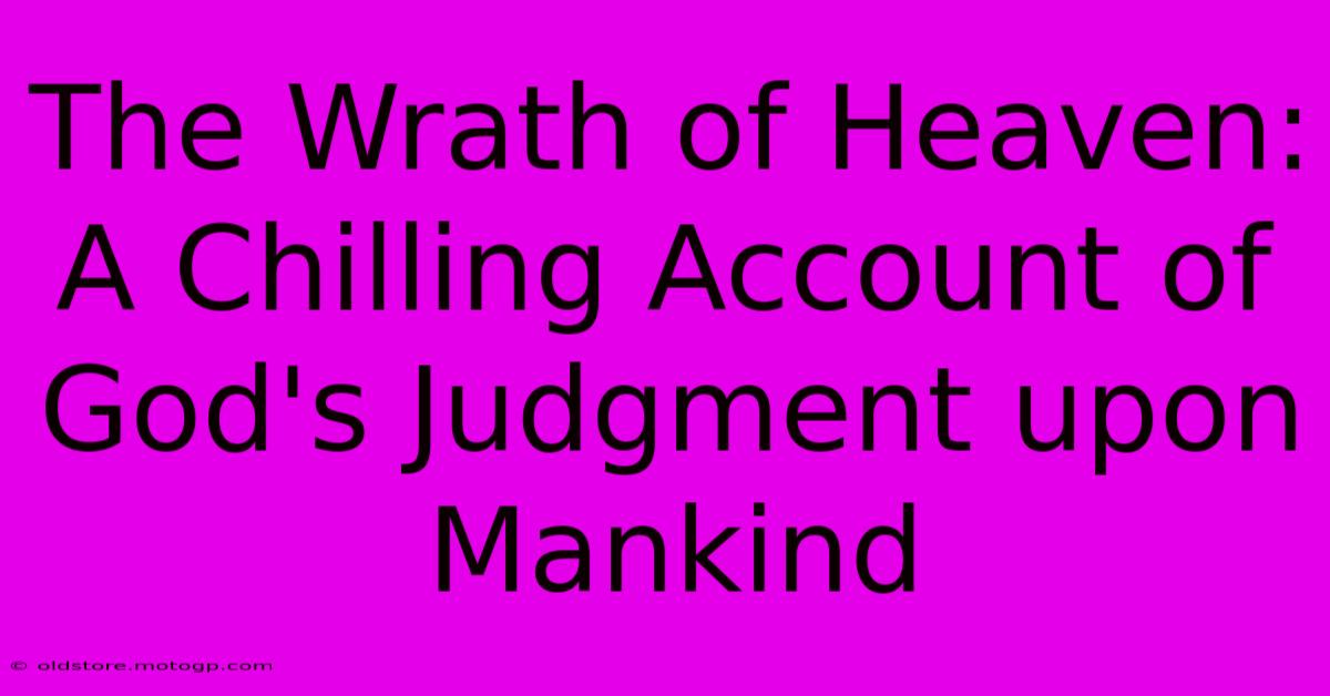 The Wrath Of Heaven: A Chilling Account Of God's Judgment Upon Mankind