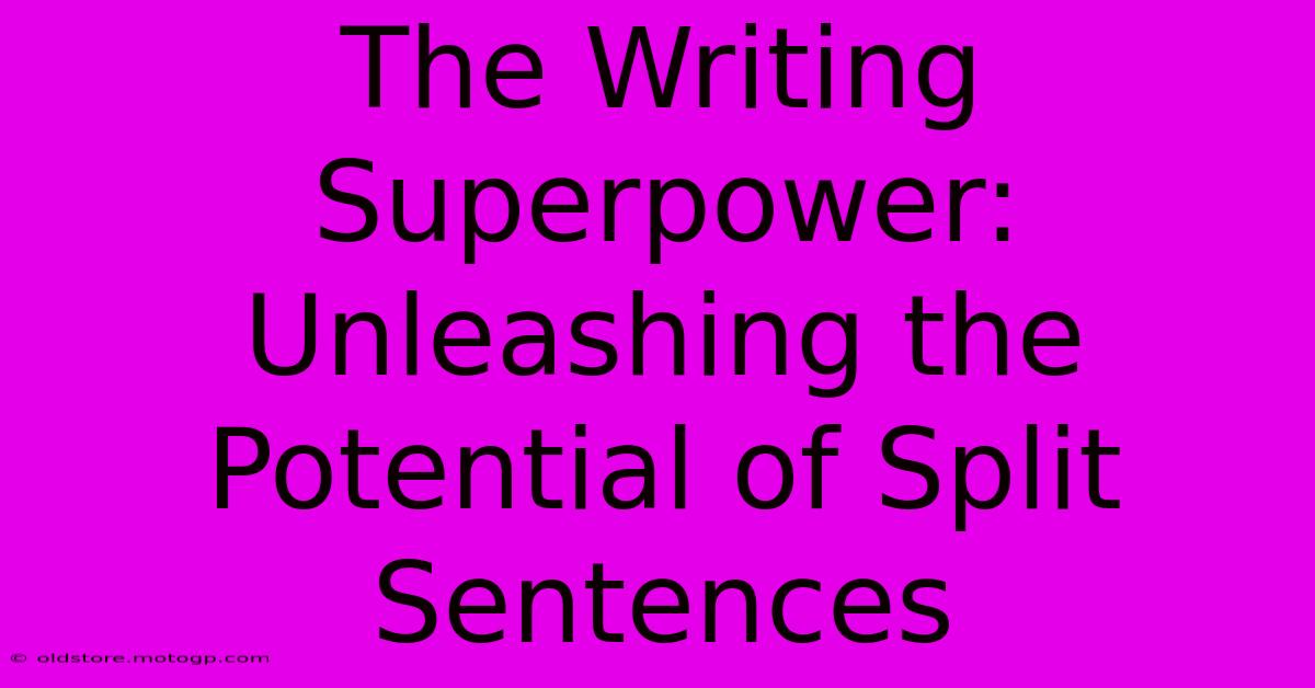 The Writing Superpower: Unleashing The Potential Of Split Sentences