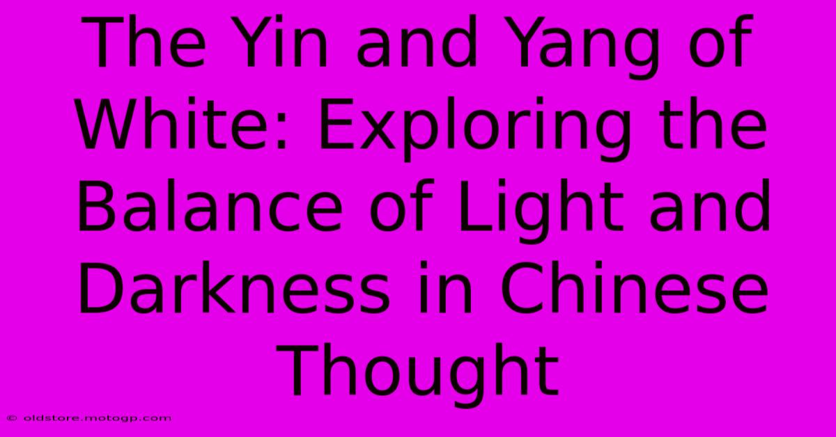 The Yin And Yang Of White: Exploring The Balance Of Light And Darkness In Chinese Thought