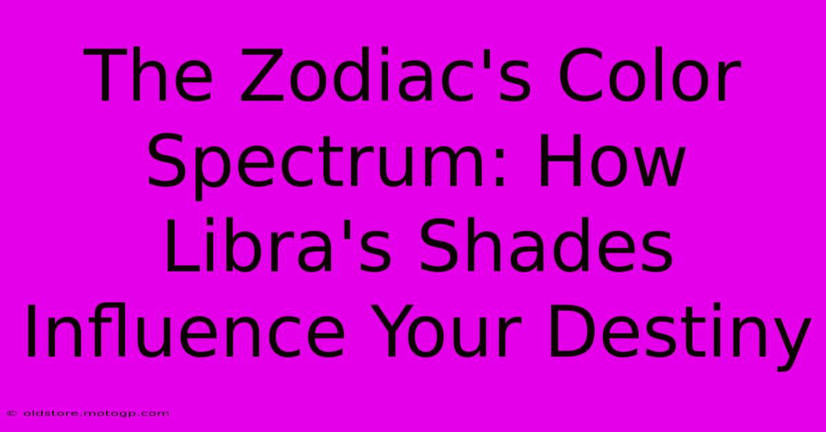 The Zodiac's Color Spectrum: How Libra's Shades Influence Your Destiny