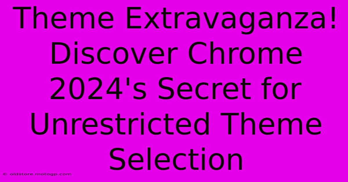 Theme Extravaganza! Discover Chrome 2024's Secret For Unrestricted Theme Selection