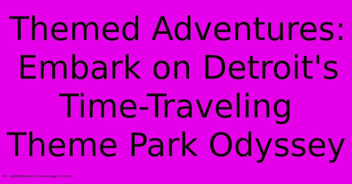 Themed Adventures: Embark On Detroit's Time-Traveling Theme Park Odyssey