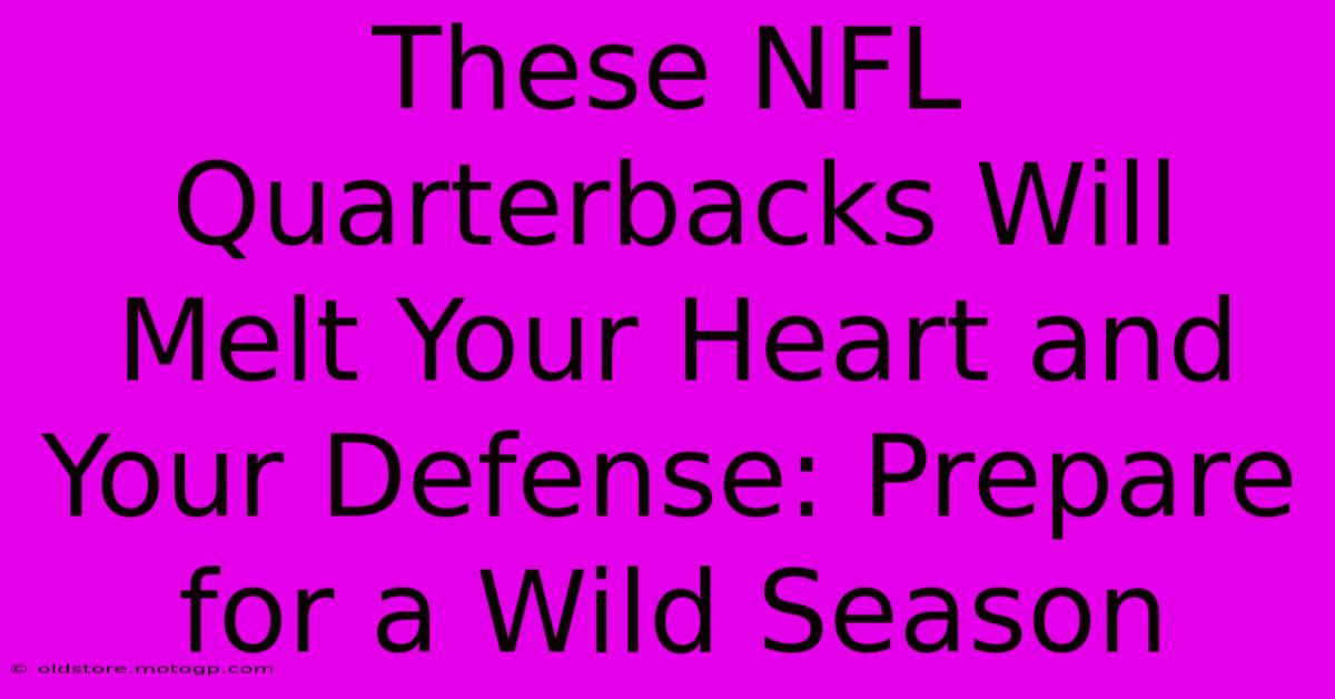 These NFL Quarterbacks Will Melt Your Heart And Your Defense: Prepare For A Wild Season