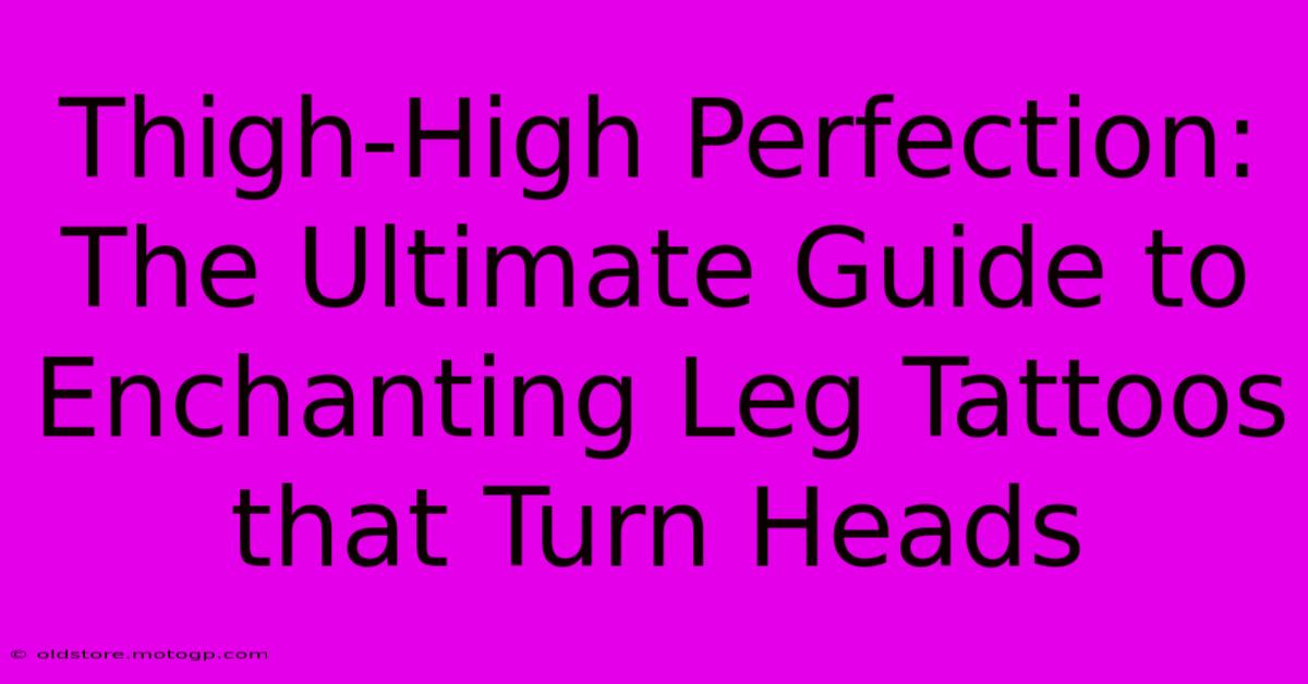 Thigh-High Perfection: The Ultimate Guide To Enchanting Leg Tattoos That Turn Heads