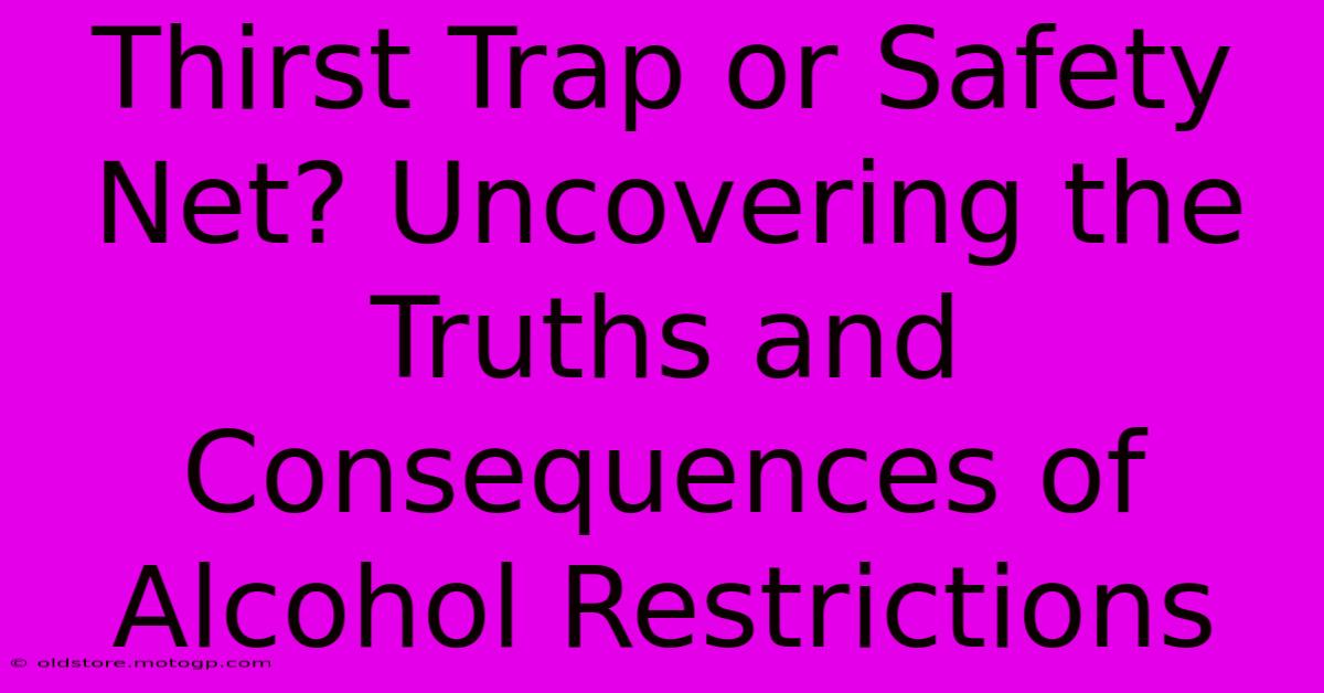 Thirst Trap Or Safety Net? Uncovering The Truths And Consequences Of Alcohol Restrictions