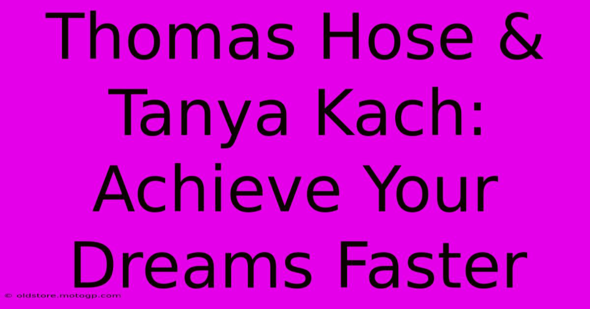 Thomas Hose & Tanya Kach: Achieve Your Dreams Faster