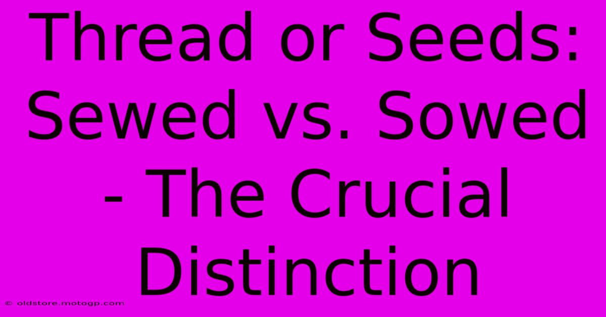 Thread Or Seeds: Sewed Vs. Sowed - The Crucial Distinction