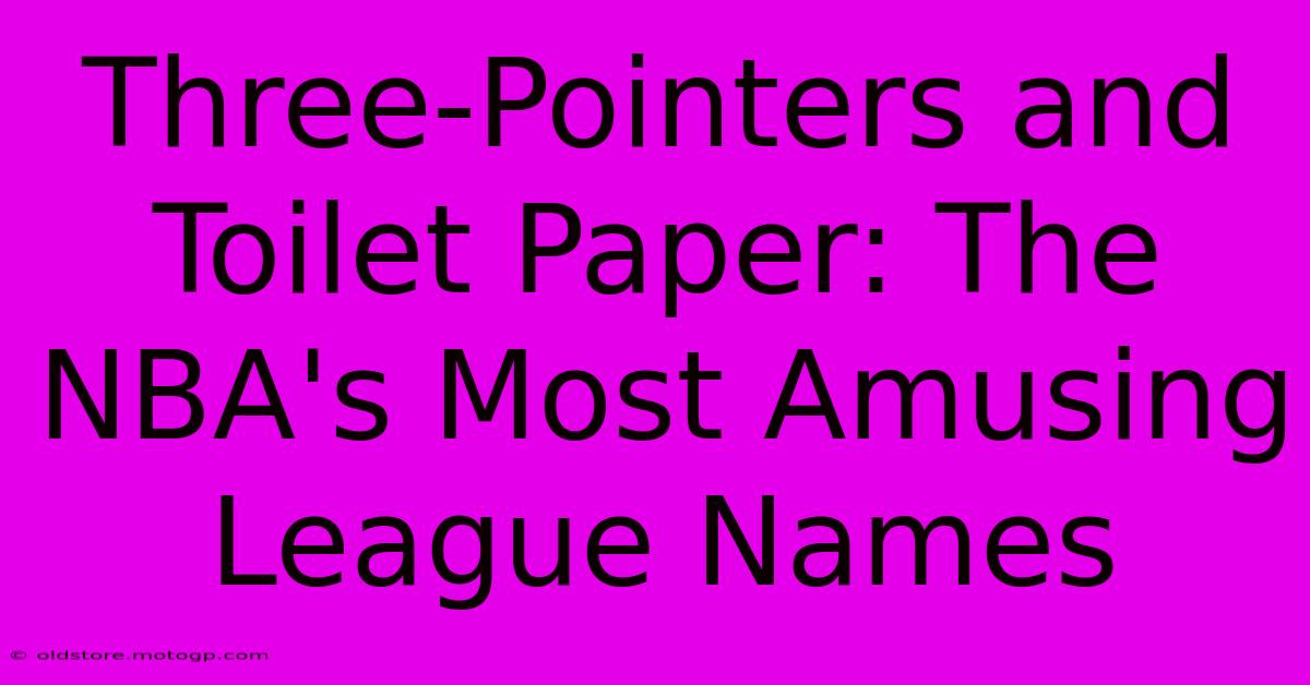 Three-Pointers And Toilet Paper: The NBA's Most Amusing League Names