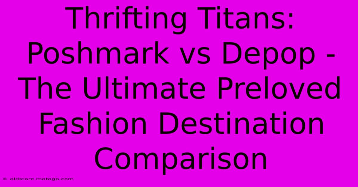 Thrifting Titans: Poshmark Vs Depop - The Ultimate Preloved Fashion Destination Comparison