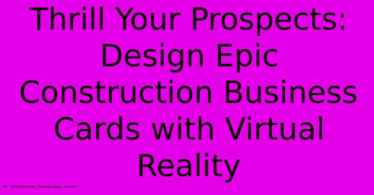 Thrill Your Prospects: Design Epic Construction Business Cards With Virtual Reality