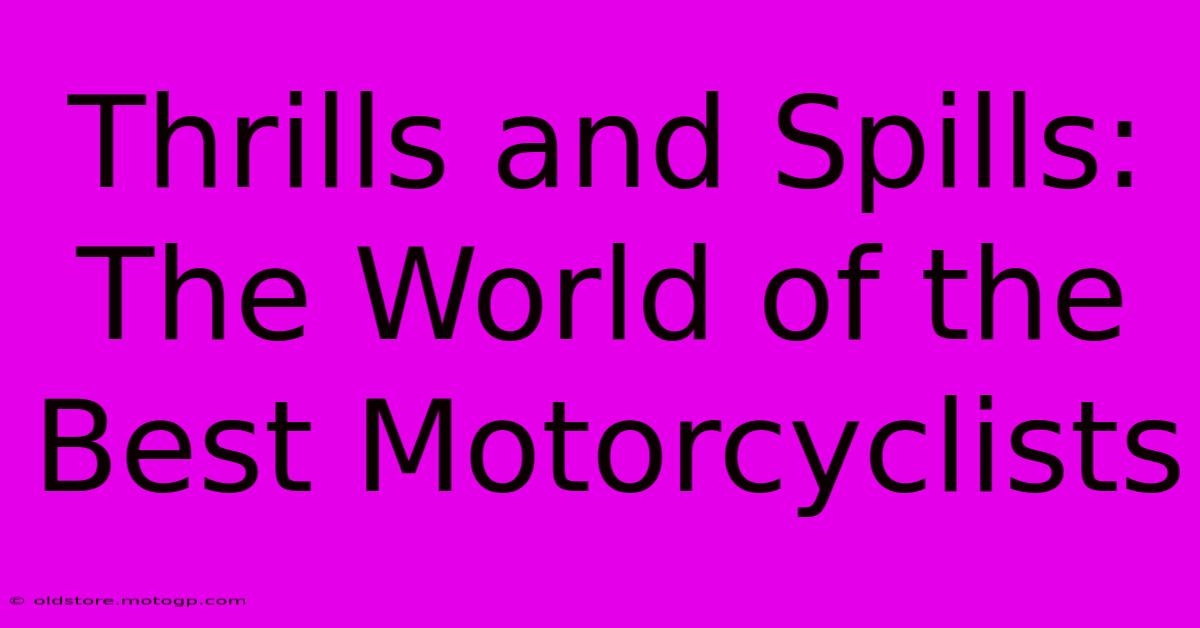 Thrills And Spills: The World Of The Best Motorcyclists