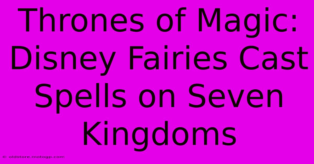 Thrones Of Magic: Disney Fairies Cast Spells On Seven Kingdoms