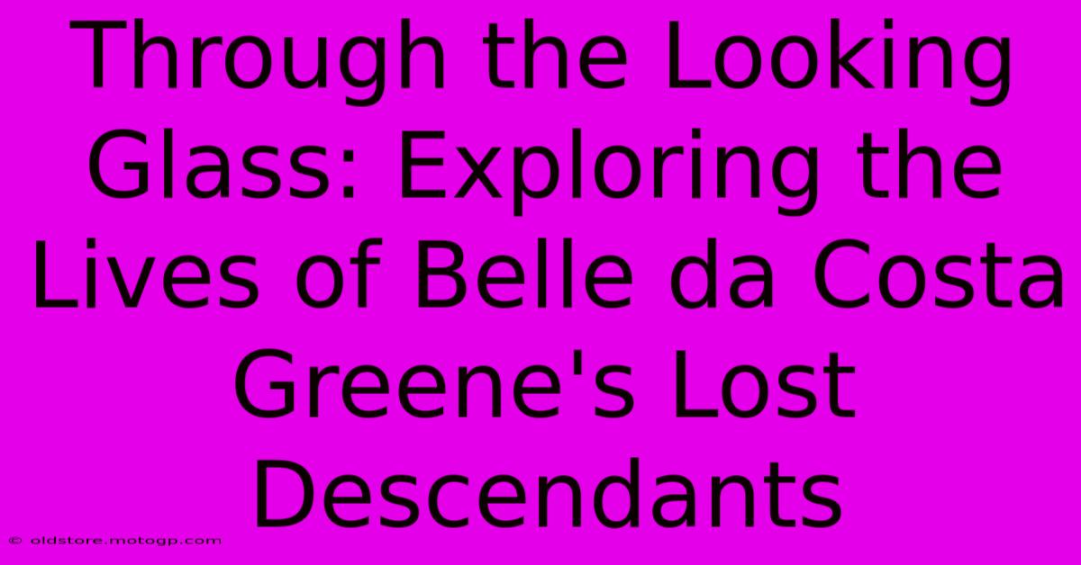 Through The Looking Glass: Exploring The Lives Of Belle Da Costa Greene's Lost Descendants