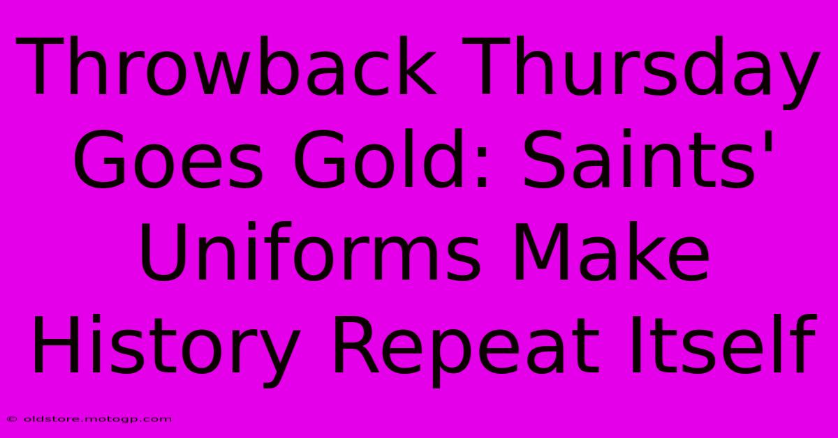 Throwback Thursday Goes Gold: Saints' Uniforms Make History Repeat Itself