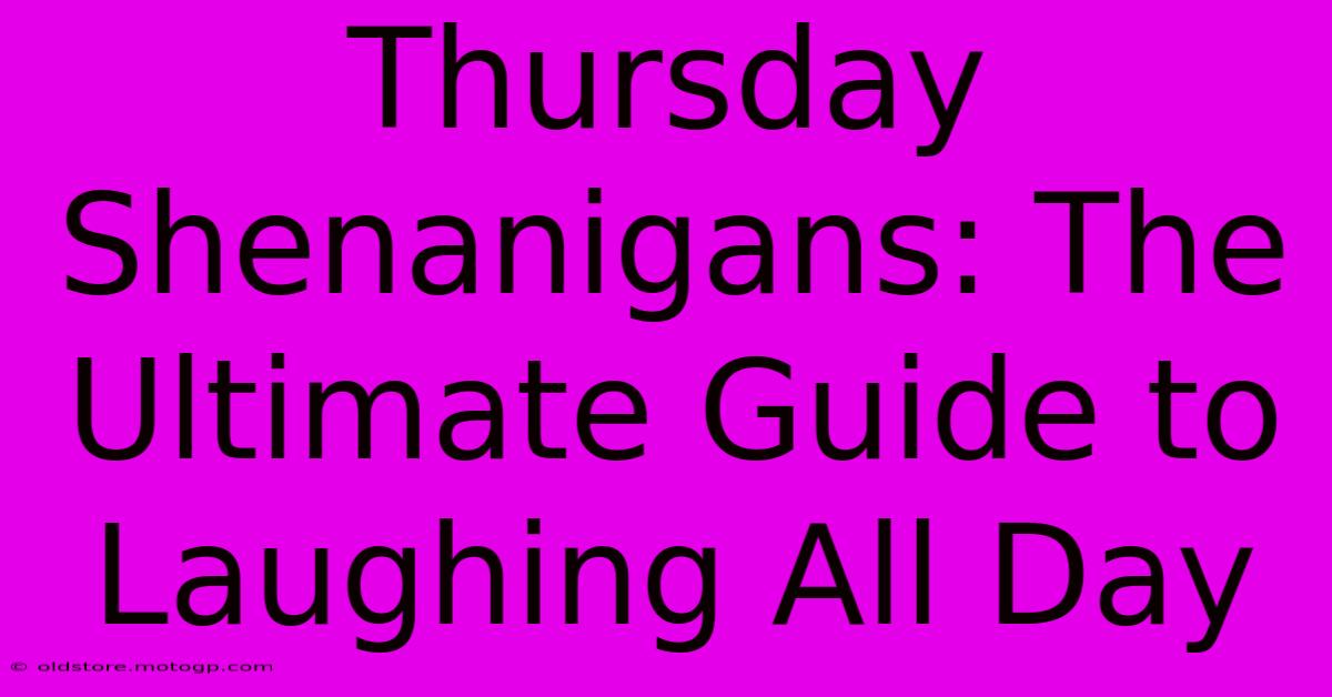 Thursday Shenanigans: The Ultimate Guide To Laughing All Day