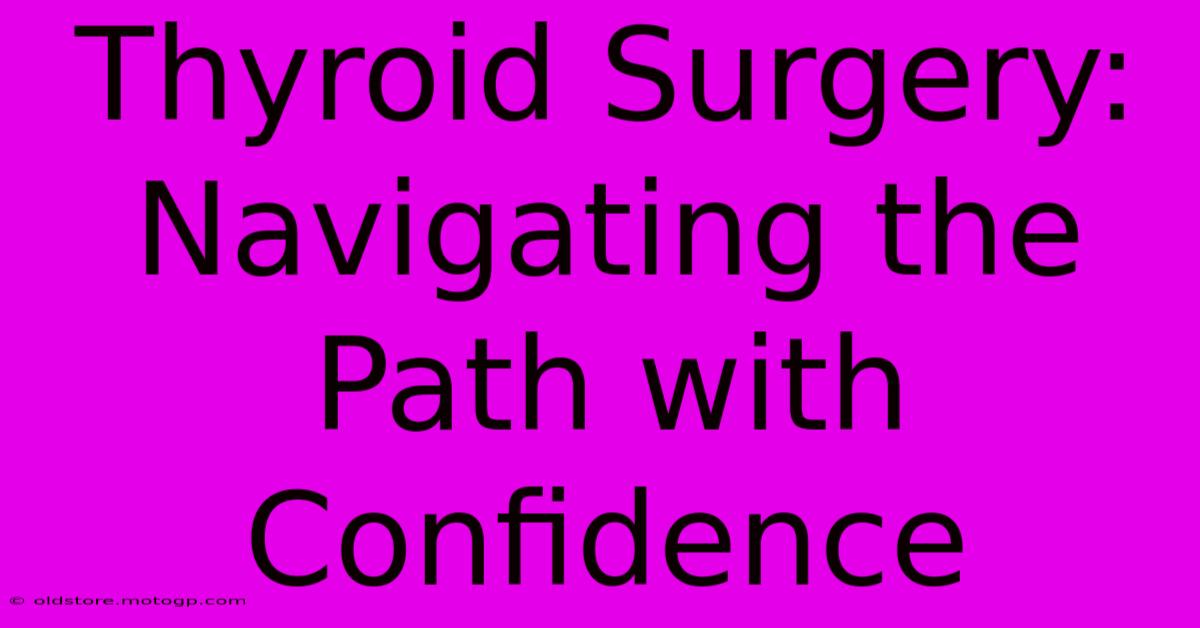 Thyroid Surgery: Navigating The Path With Confidence