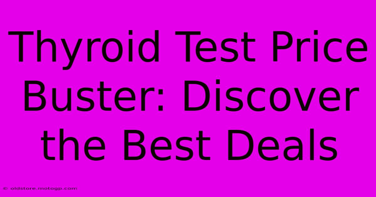 Thyroid Test Price Buster: Discover The Best Deals