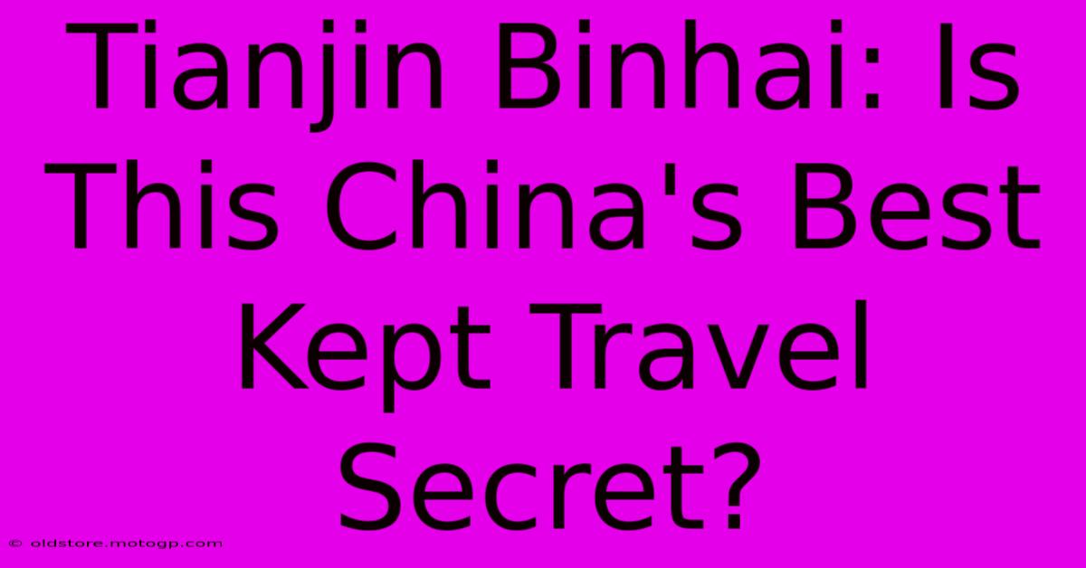 Tianjin Binhai: Is This China's Best Kept Travel Secret?