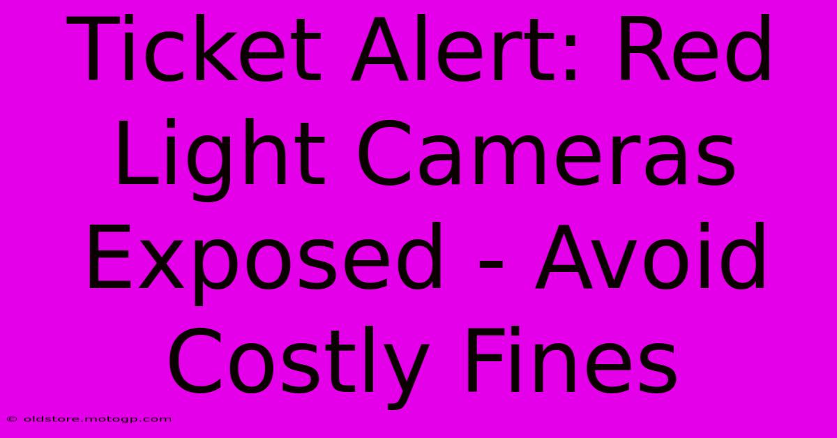 Ticket Alert: Red Light Cameras Exposed - Avoid Costly Fines