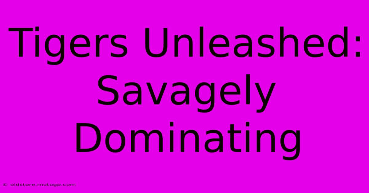 Tigers Unleashed: Savagely Dominating