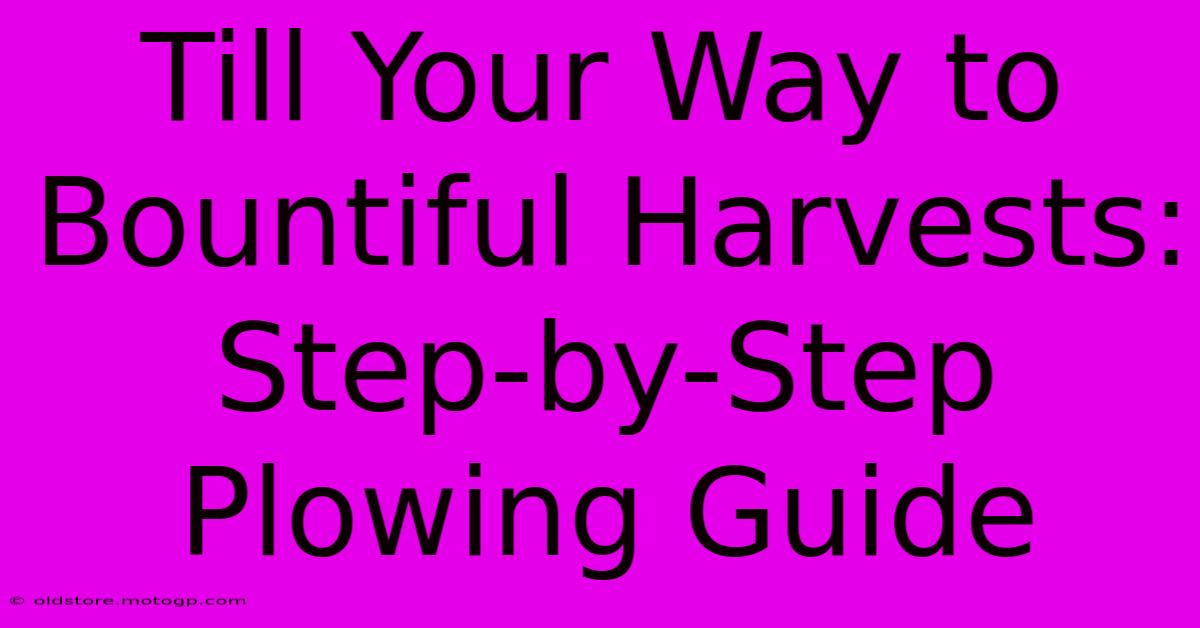 Till Your Way To Bountiful Harvests: Step-by-Step Plowing Guide