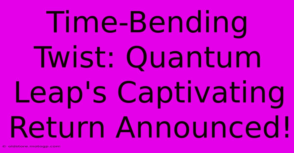 Time-Bending Twist: Quantum Leap's Captivating Return Announced!