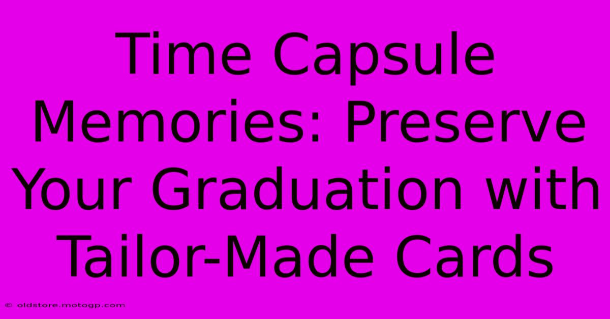 Time Capsule Memories: Preserve Your Graduation With Tailor-Made Cards