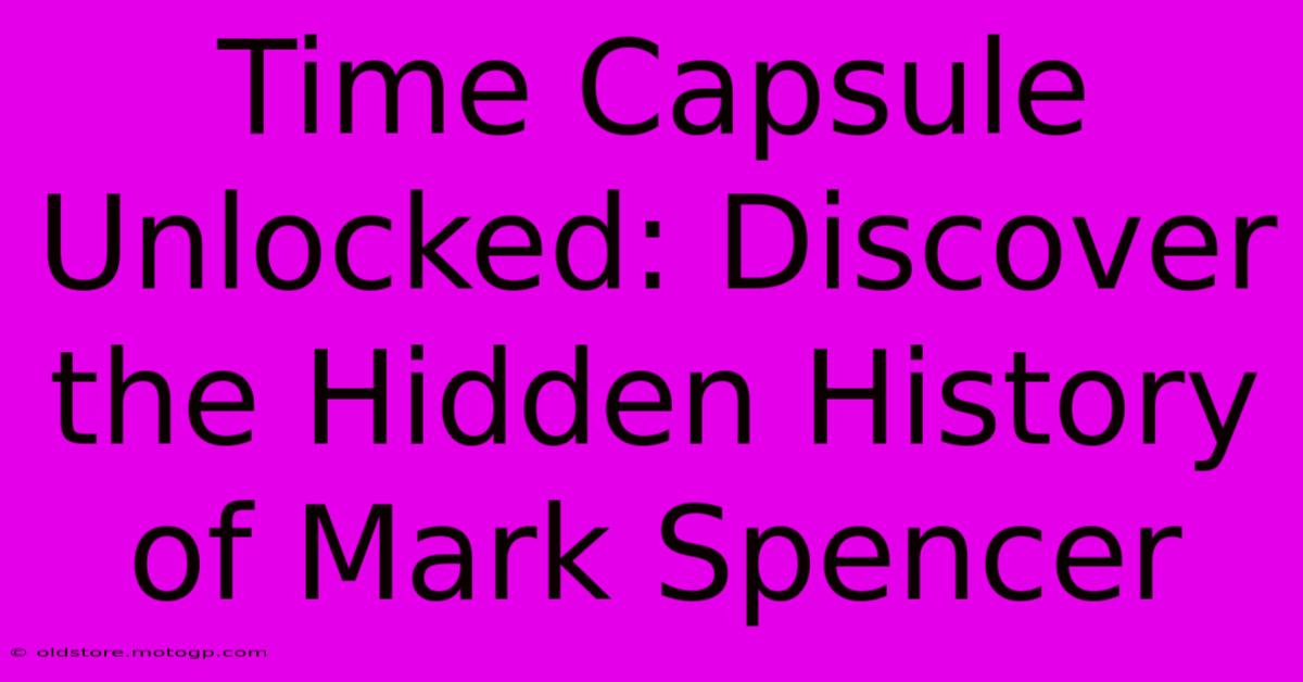 Time Capsule Unlocked: Discover The Hidden History Of Mark Spencer