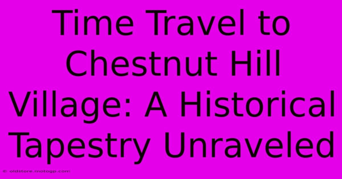 Time Travel To Chestnut Hill Village: A Historical Tapestry Unraveled