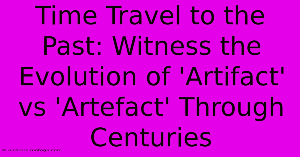 Time Travel To The Past: Witness The Evolution Of 'Artifact' Vs 'Artefact' Through Centuries