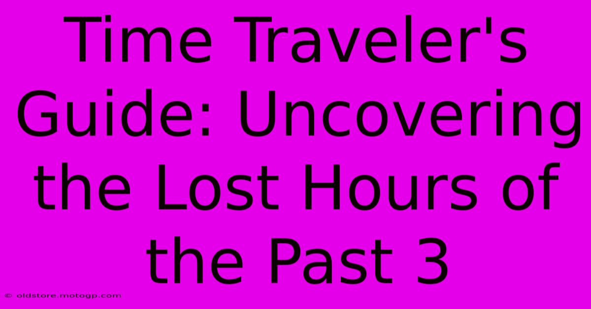 Time Traveler's Guide: Uncovering The Lost Hours Of The Past 3