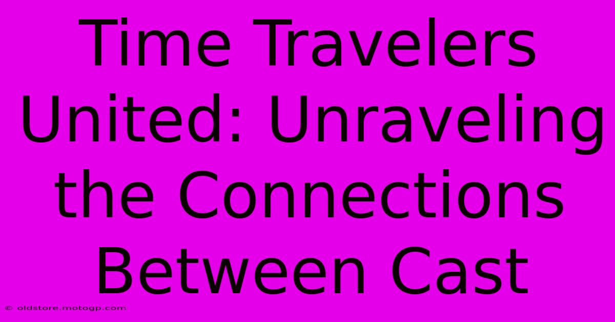 Time Travelers United: Unraveling The Connections Between Cast