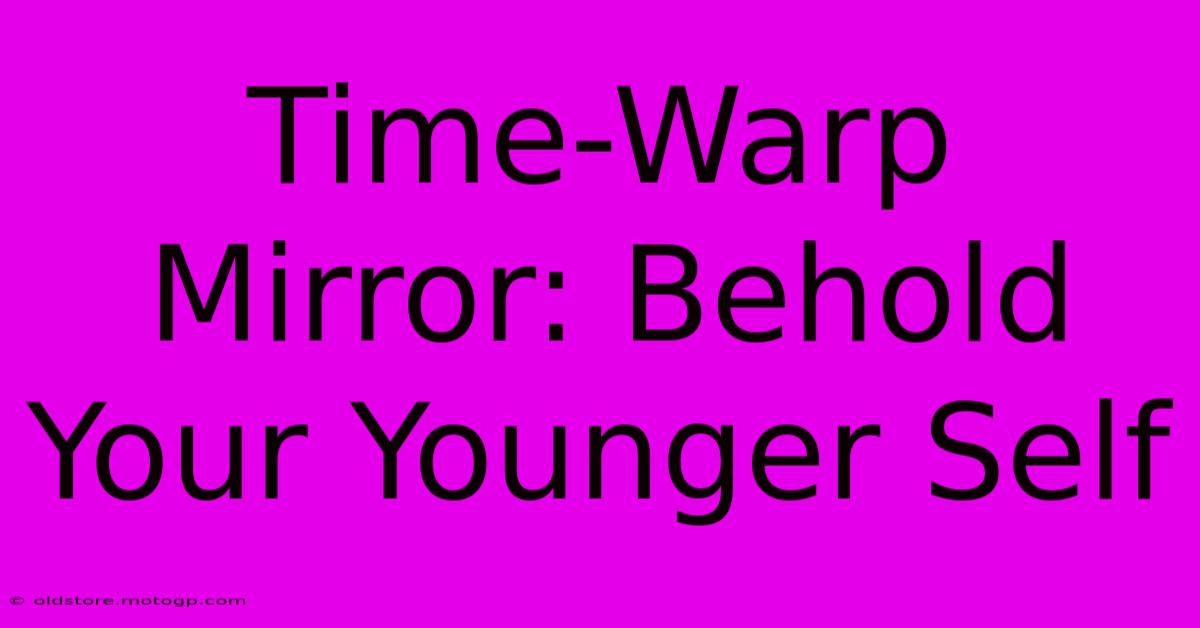 Time-Warp Mirror: Behold Your Younger Self