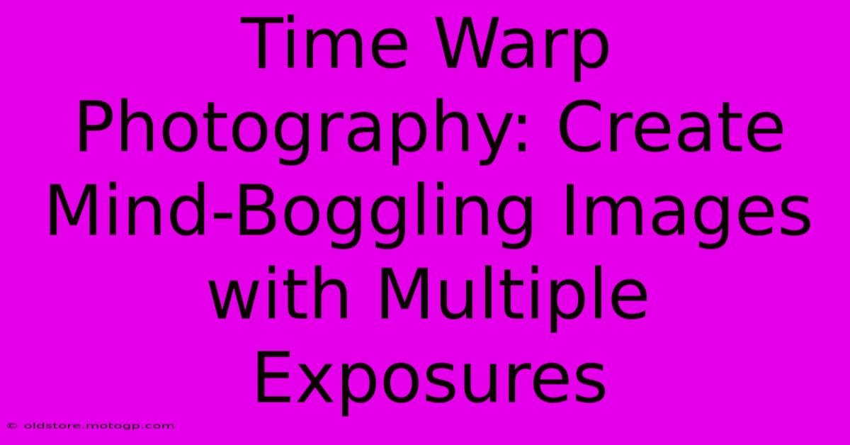 Time Warp Photography: Create Mind-Boggling Images With Multiple Exposures