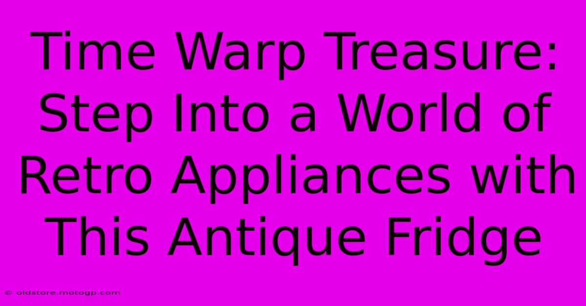 Time Warp Treasure: Step Into A World Of Retro Appliances With This Antique Fridge