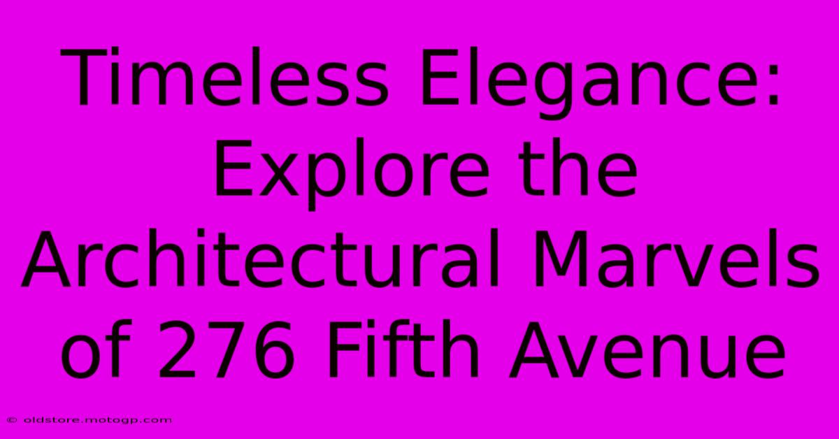 Timeless Elegance: Explore The Architectural Marvels Of 276 Fifth Avenue