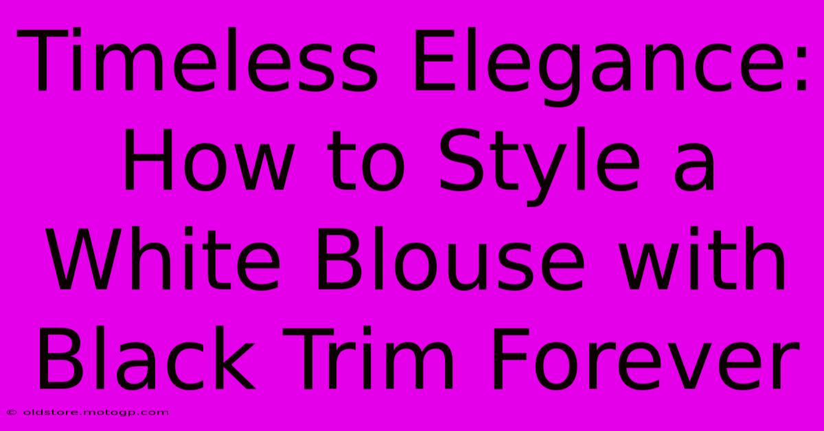 Timeless Elegance: How To Style A White Blouse With Black Trim Forever