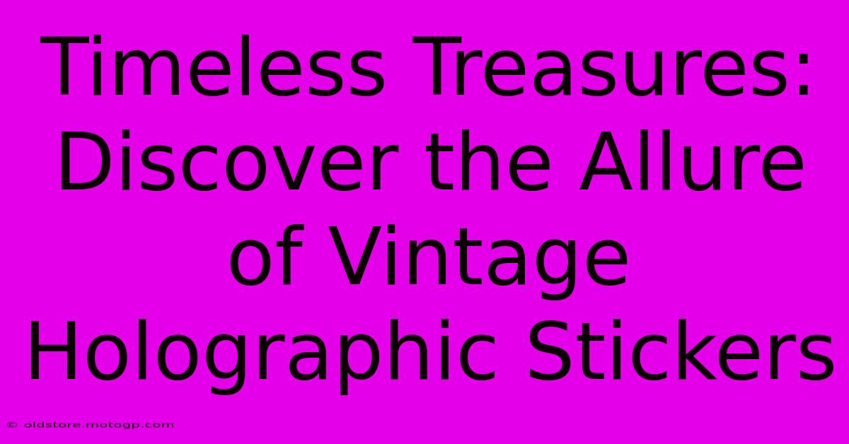 Timeless Treasures: Discover The Allure Of Vintage Holographic Stickers