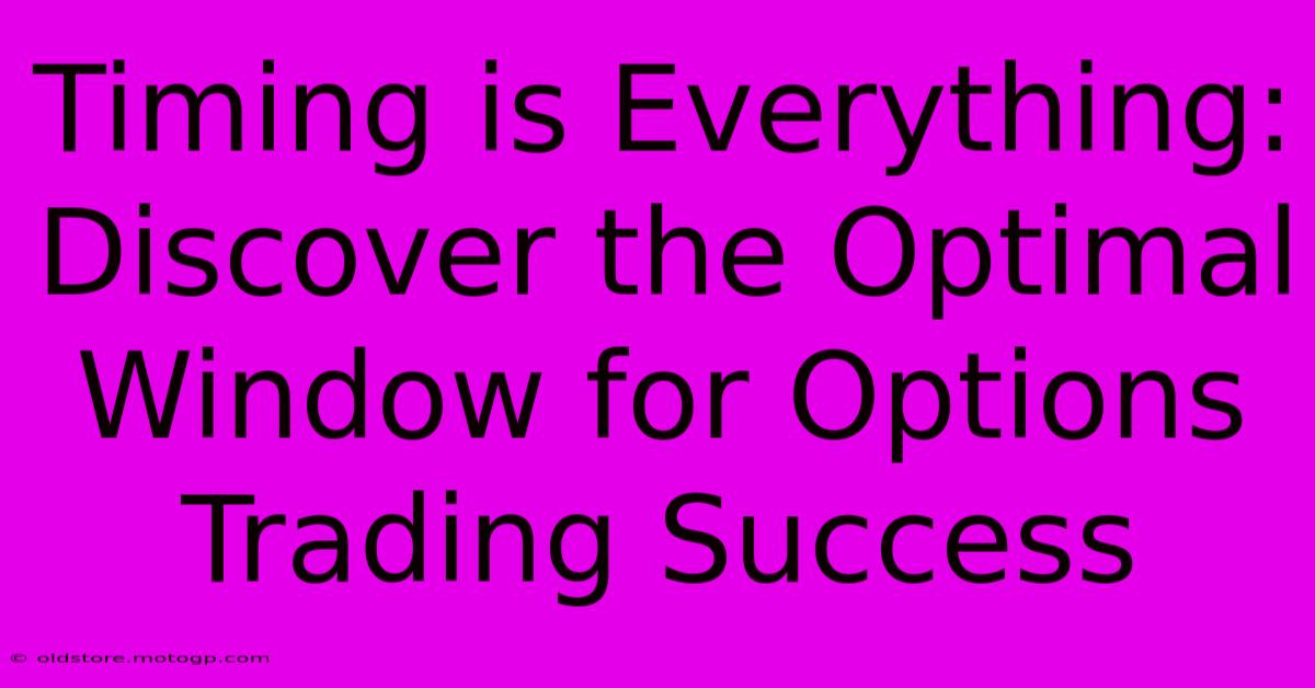 Timing Is Everything: Discover The Optimal Window For Options Trading Success